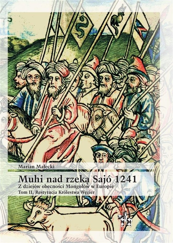 Muhi nad rzeką Sajo 1241 Z dziejów obecności Mongołów w Europie Tom 2 Restytucja królestwa Węgier