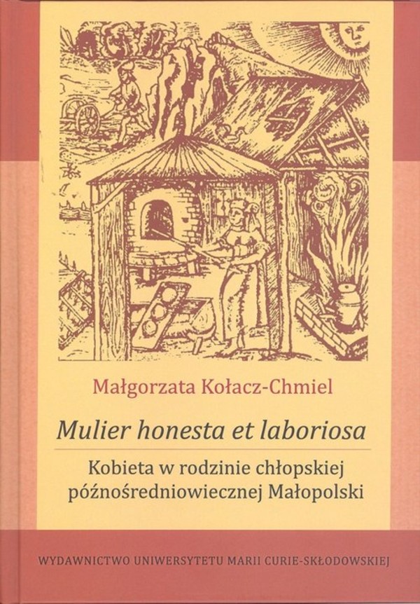 Mulier honesta et laboriosa Kobieta w rodzinie chłopskiej późnośredniowiecznej Małopolski