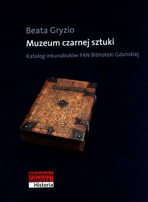 Muzeum czarnej sztuki. Katalog inkunabułów Biblioteki Gdańskiej PAN