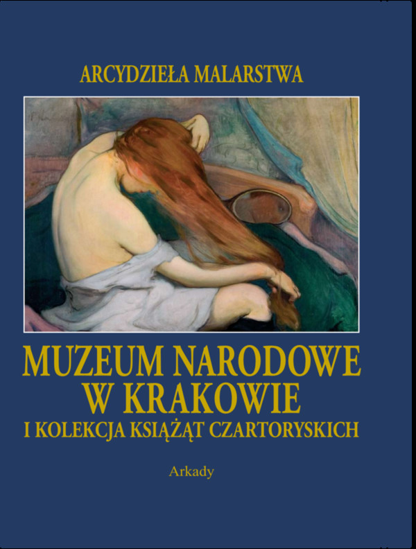Muzeum Narodowe w Krakowie i kolekcja Książąt Czartoryskich Arcydzieła malarstwa