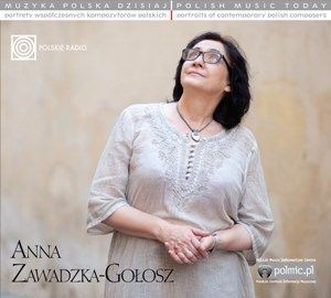 Muzyka Polska Dzisiaj. Portrety współczesnych kompozytorów polskich: Anna Zawadzka-Gołosz (Digipack)