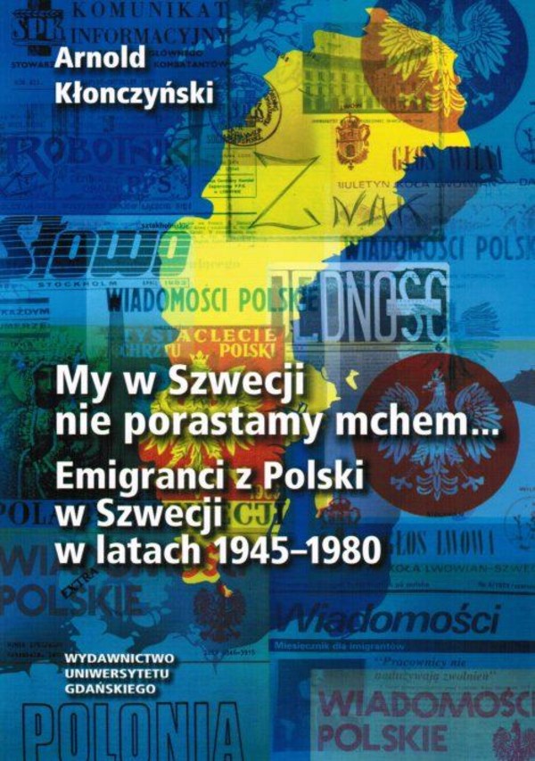 My w Szwecji nie porastamy mchem. Emigranci z Polski w Szwecji w latach 1945-1980 - pdf