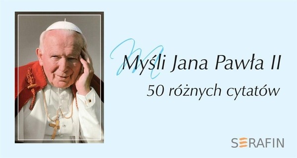 Myśli Jana Pawła II 50 różnych cytatów