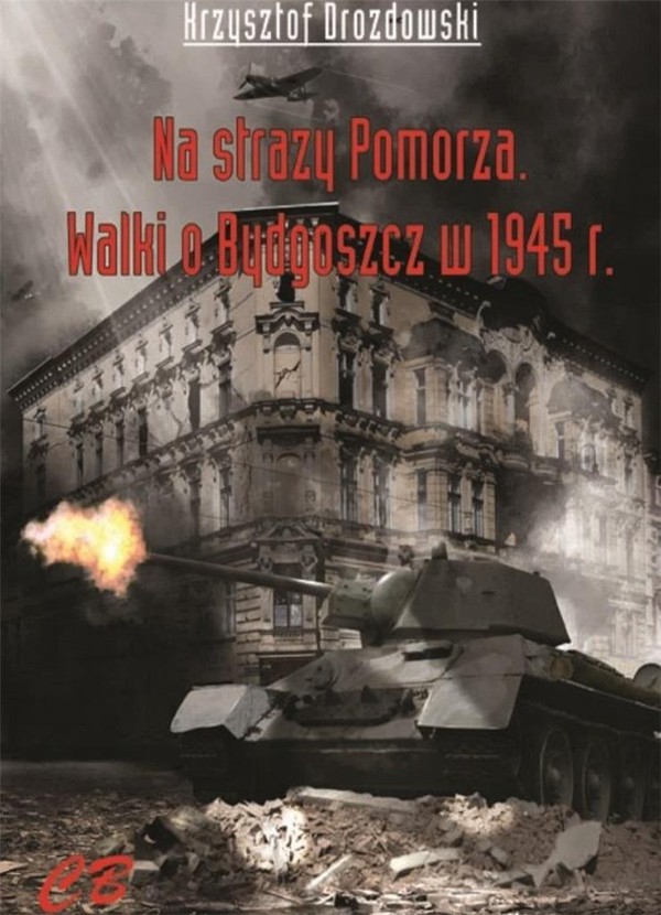 Na straży Pomorza Walki o Bydgoszcz w 1945 r.