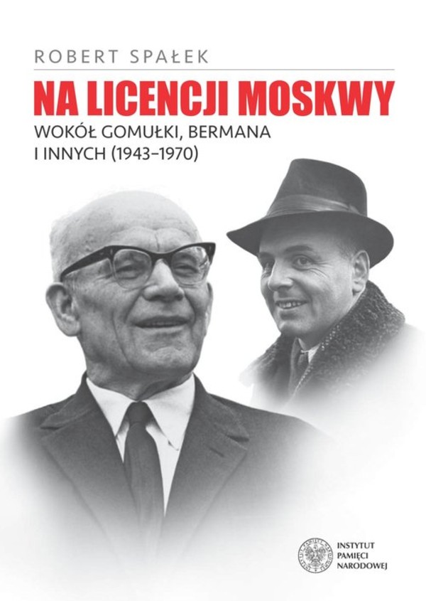Na licencji Moskwy Wokół Gomułki, Bermana i innych 1943-1970