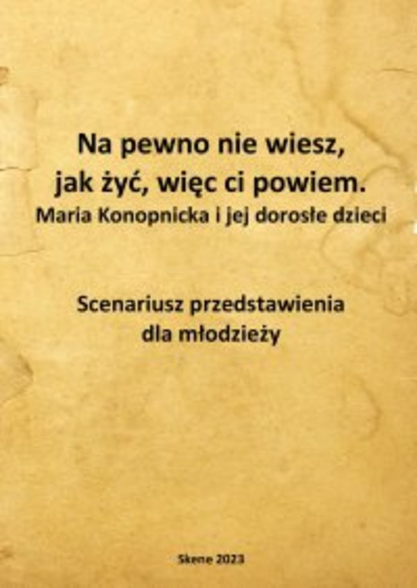 Na pewno nie wiesz, jak żyć, więc ci powiem. Maria Konopnicka i jej dorosłe dzieci. Scenariusz przedstawienia dla młodzieży - pdf