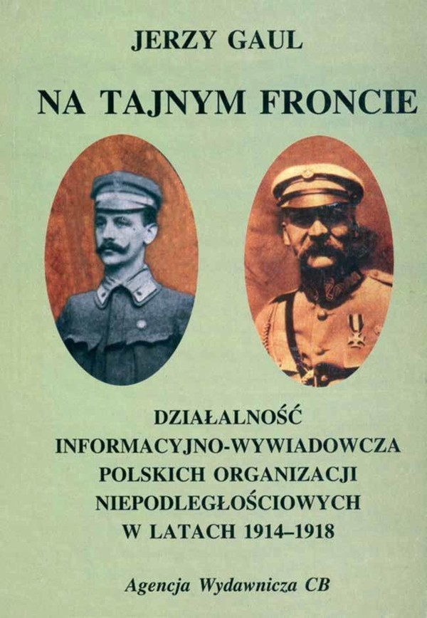 Na tajnym froncie Działalność informacyjno-wywiadowcza obozu niepodległościowego w latach 1914-1918