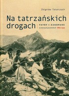 Na tatrzańskich drogach Tatry i Zakopane na dawnych pocztówkach 1899-1939