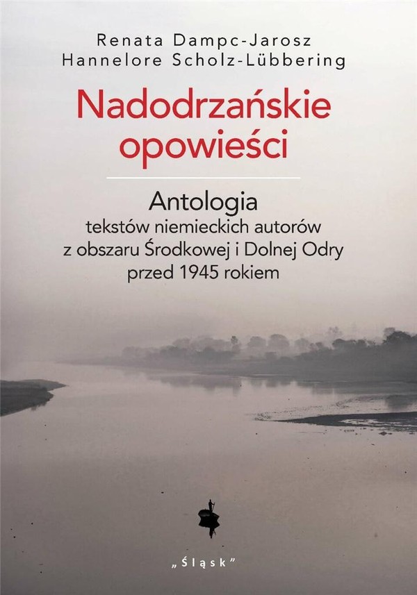 Nadodrzańskie opowieści Antologia tekstów niemieckich autorów z obszaru Środkowej i Dolnej Odry przed 1945 rokiem