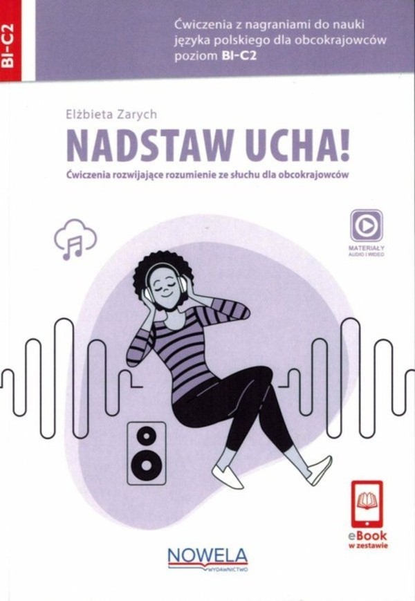 Nadstaw ucha! Ćwiczenia rozwijające rozumienie ze słuchu dla obcokrajowców Ćwiczenia z nagraniami do nauki języka polskiego dla obcokrajowców poziom B1-C2