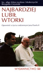 Najbardziej lubił wtorki Opowieść o życiu codziennym Jana Pawła II