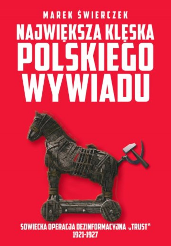 Największa klęska polskiego wywiadu Sowiecka akcja dezinformacyjna `Trust` 1921-1927