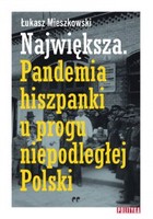 Największa - mobi, epub Pandemia hiszpanki u progu niepodległej Polski.