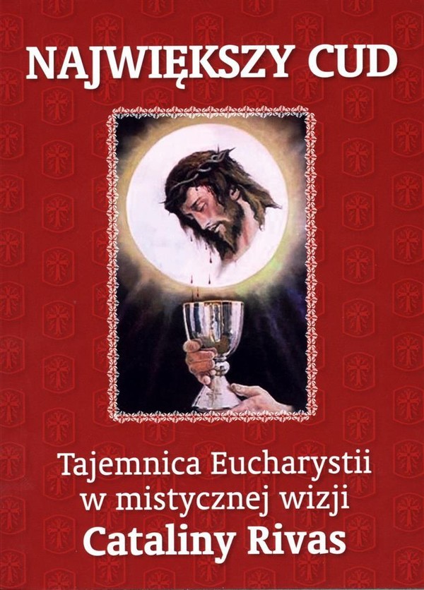 Największy cud Tajemnica Eucharystii w mistycznej wizji Cataliny Rivas