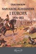 Okładka:Napoleon, Aleksander i Europa 1806-1812 