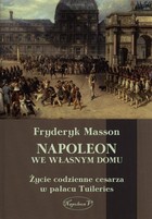 Napoleon we własnym domu - mobi, epub, pdf Życie codzienne cesarza w pałacu Tuileries Serie: