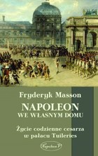 Napoleon we własnym domu. Życie codzienne w pałacu Tuileries - mobi, epub
