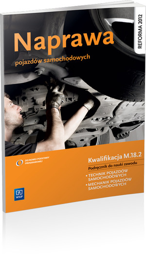 Naprawa pojazdów samochodowych. Kwalifikacja M.18.2 Podręcznik do nauki zawodu technik pojazdów samochodowych, mechanik pojazdów samochodowych