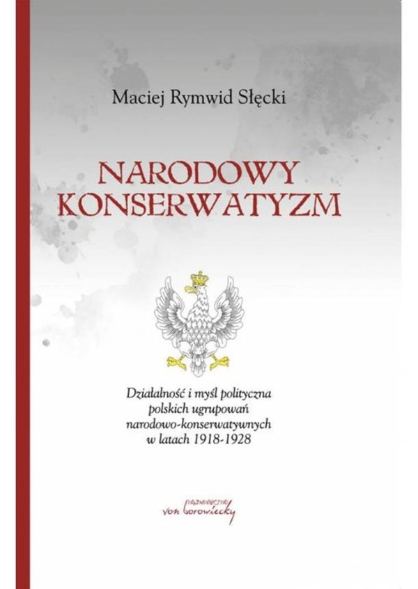 Narodowy konserwatyzm Działalność i myśl polityczna polskich ugrupowań narodowo-konserwatywnych w latach 1918-1928