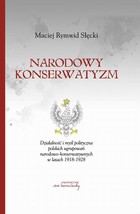 Narodowy konserwatyzm - pdf Działalność i myśl polityczna polskich ugrupowań narodowo-konserwatywnych w latach 1918-1928