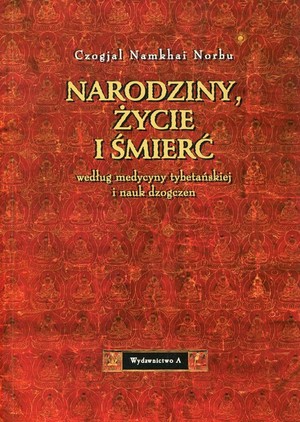 NARODZINY, ŻYCIE I ŚMIERĆ według medycyny tybetańskiej i nauk dzogczen