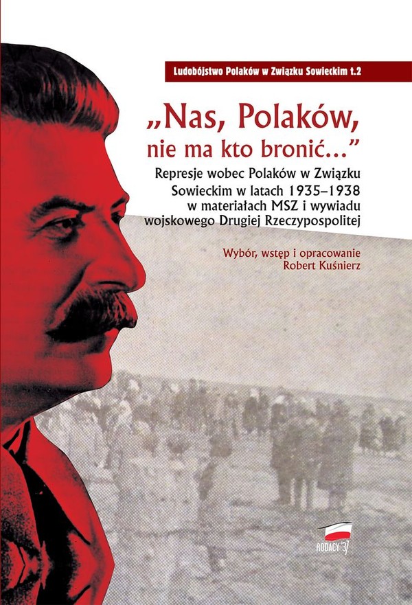 Nas polaków nie ma kto bronić Represje wobec Polaków w Związku Sowieckim w latach 1935 - 1938 w materiałach MSZ i wywiadu wojskowego Drugiej Rzeczypospolitej