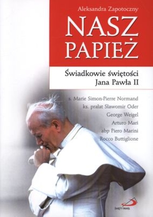 Nasz papież Świadkowie świętości Jana Pawła II