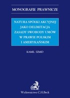 Natura spółki akcyjnej jako delimitacja zasady swobody umów w prawie polskim i amerykańskim - pdf Monografie prawnicze