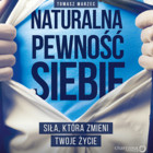 Naturalna pewność siebie. Siła, która zmieni Twoje życie - Audiobook mp3