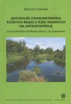 Naturalne uwarunkowania różnych reakcji rzek nizinnych na antropopresję Na przykładzie środkowej Bzury i jej dopływów