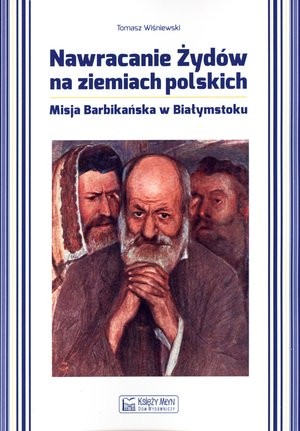 Nawracanie Żydów na ziemiach polskich. Misja Barbikańska w Białymstoku