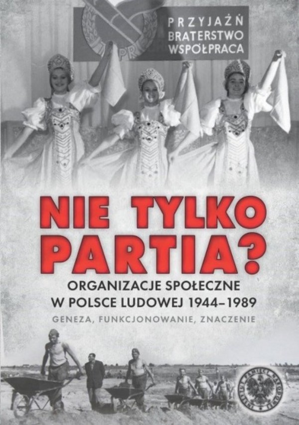 Nie tylko partia? Organizacje społeczne w Polsce Ludowej 1944-1989. Geneza, funkcjonowanie, znaczenie
