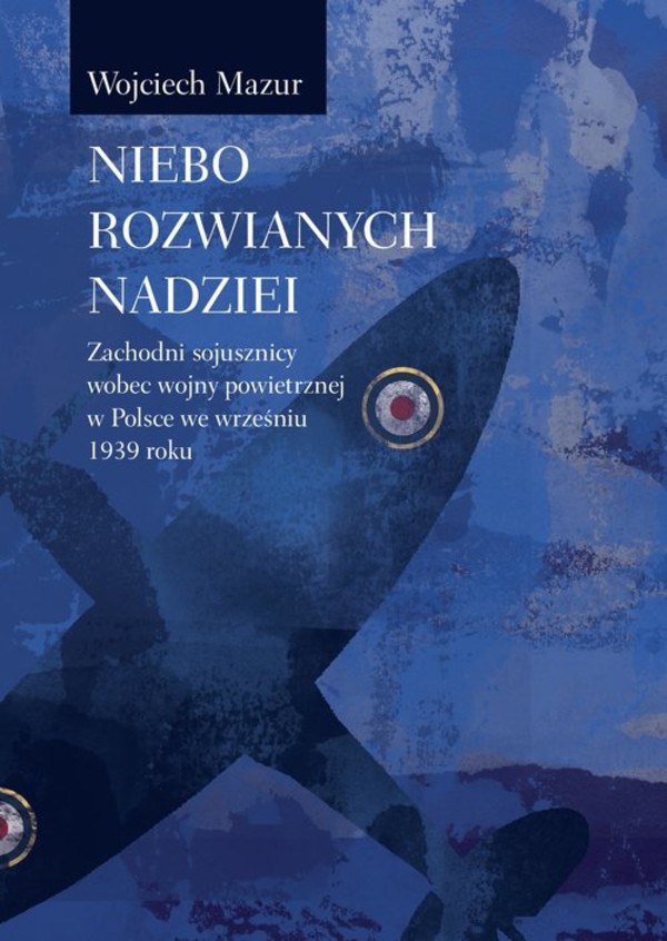 Niebo rozwianych nadziei Zachodni sojusznicy wobec wojny powietrznej we wrześniu 1939 roku