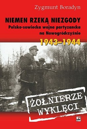 Niemen rzeką niezgody. Polsko-sowiecka wojna partyzancka na Nowogródczyźnie 1943-1944