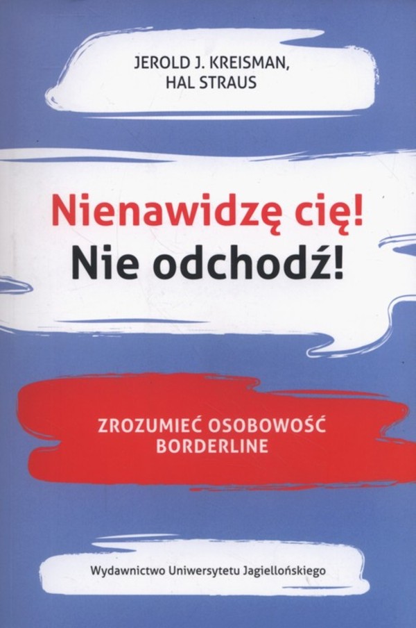 Nienawidzę cię! Nie odchodź! Zrozumieć osobowość borderline