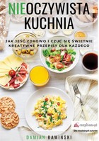 Nieoczywista kuchnia - mobi, epub, pdf Jak jeść zdrowo i czuć się świetnie. Kreatywne przepisy dla każdego
