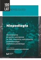Niepodległa Rozważania prawno-ustrojowe w 100. rocznicę odrodzenia suwerennego państwa polskiego