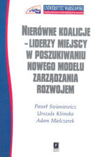 Nierówne koalicje - liderzy miejscy w poszukiwaniu nowego modelu zarządzania rozwojem