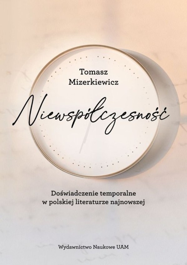 Niewspółczesność Doświadczenie temporalne w polskiej literaturze najnowszej