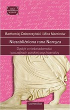 Niezabliźniona rana Narcyza - mobi, epub, pdf Dyptyk o nieświadomości i początkach polskiej psychoanalizy