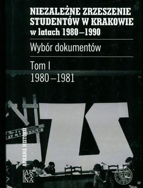 Niezależne Zrzeszenie Studentów w Krakowie w latach 1980-1990. Wybór dokumentów Tom 1 1980-1981