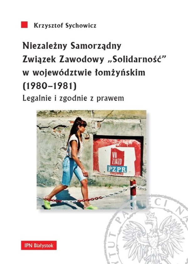 Niezależny Samorządny Związek Zawodowy `Solidarność` w województwie łomżyńskim (1980-1981) Legalnie i zgodnie z prawem