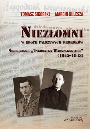 Niezłomni w epoce fałszywych proroków. Środowisko `Tygodnika Warszawskiego` (1945-1948)