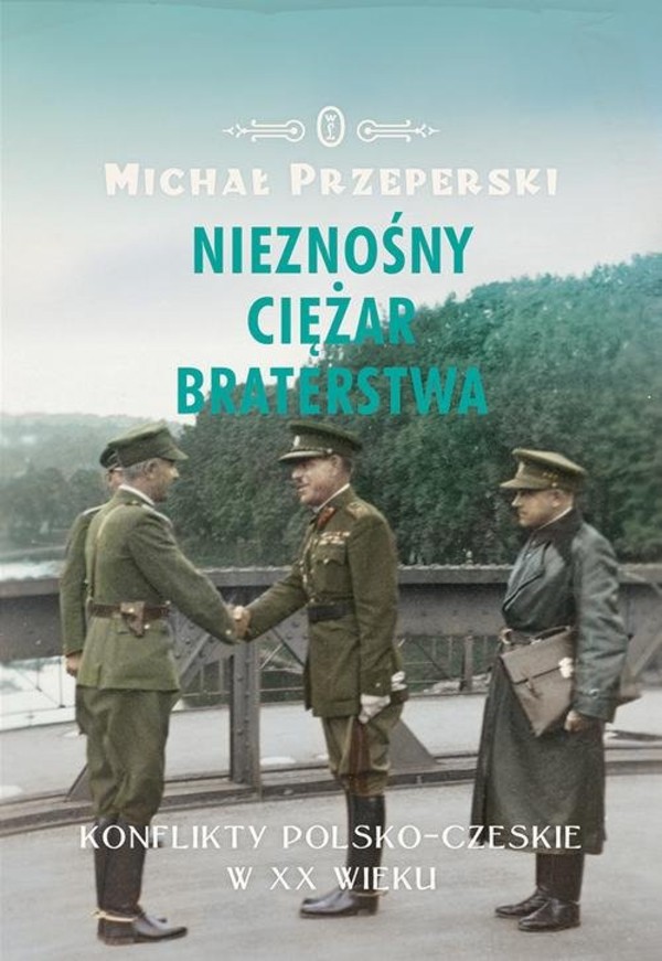 Nieznośny ciężar braterstwa Konflikty polsko-czeskie w XX wieku
