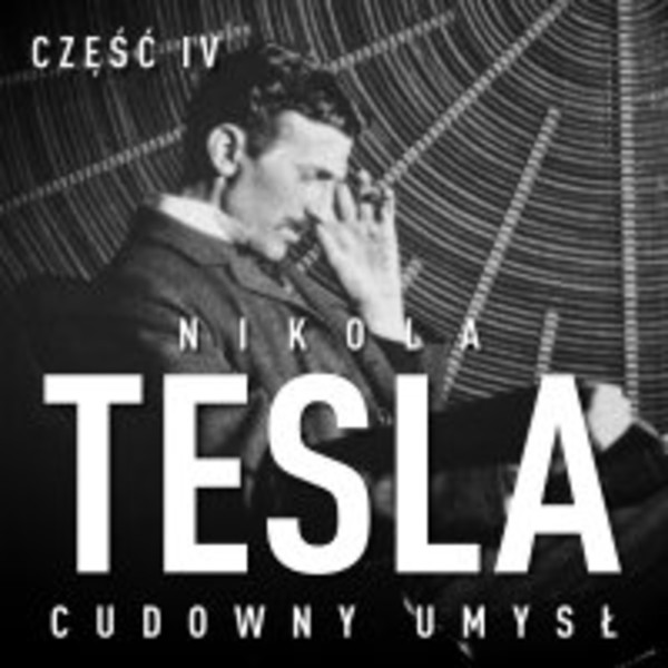 Nikola Tesla. Cudowny umysł. Część 4. Autokreacja supermana - Audiobook mp3