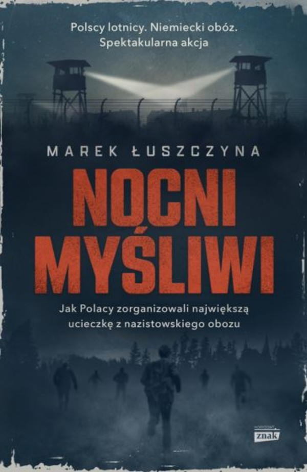 Nocni myśliwi Jak Polacy zorganizowali najsłynniejszą ucieczkę z nazistowskiego obozu
