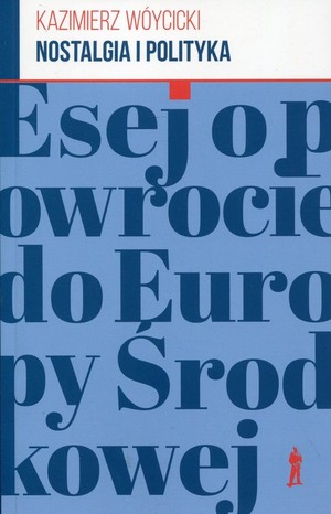 Nostalgia i polityka Esej o powrocie do Europy Środkowej