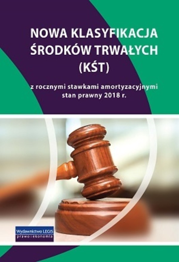 Nowa Klasyfikacja Środków Trwałych (KŚT) z rocznymi stawkami amortyzacyjnymi Stan prawny 2018 r.
