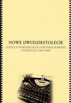 Nowe dwudziestolecie Szkice o wartościach i poetykach prozy i poezji lat 1989-2009