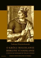 O królu Bolesławie, biskupie Stanisławie i innych wielkich tego czasu. Szkice historyczne jedenastego wieku - pdf